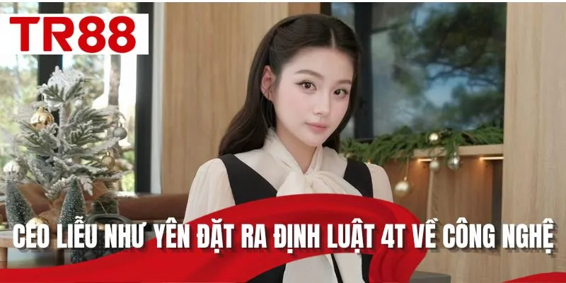 CEO Liễu Như Yên đặt ra định luật 4T về công nghệ